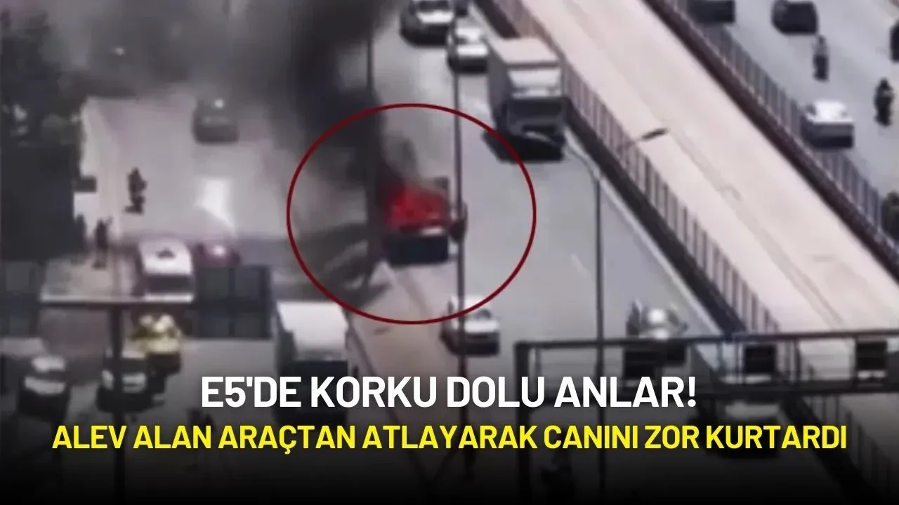 E5'de Korku Dolu Anlar! Alev Alan Araçtan Atlayarak Canını Zor Kurtardı