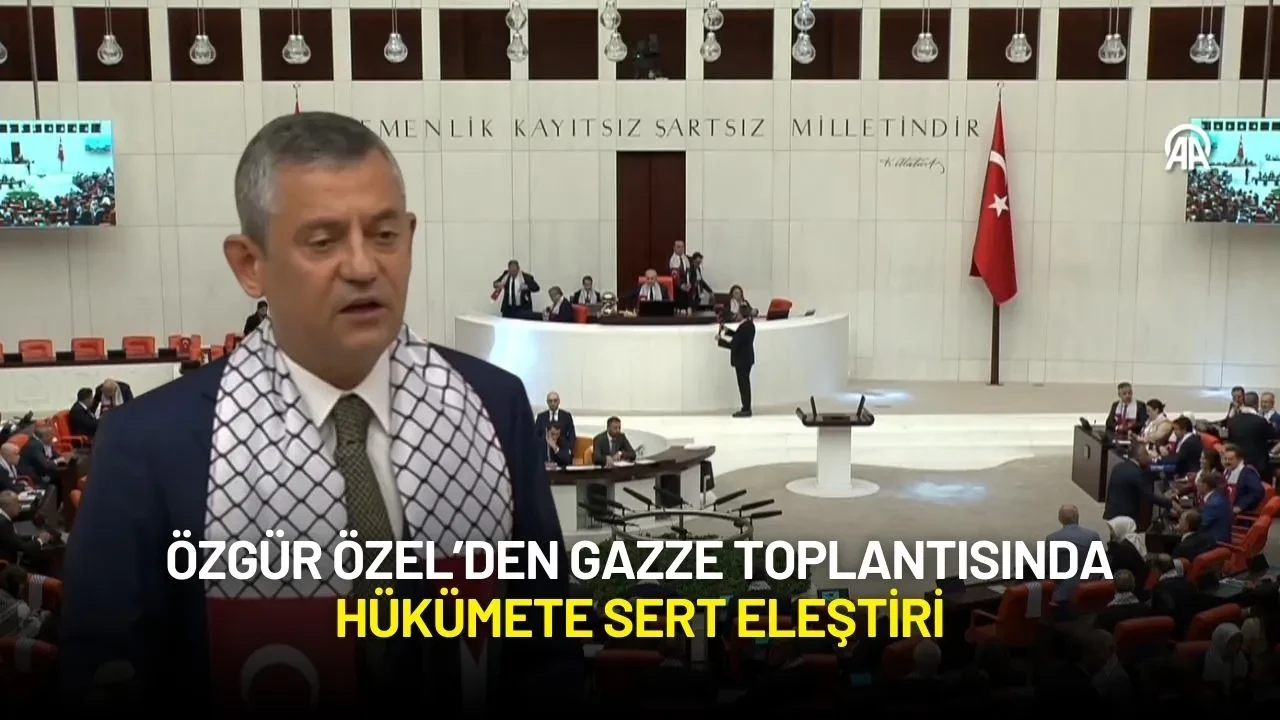 Özgür Özel’den Gazze Toplantısında Hükümete Sert Eleştiri