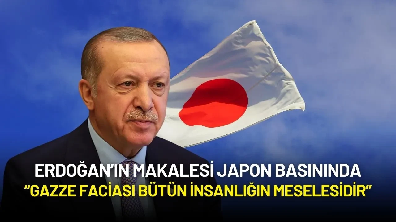 Erdoğan’ın Makalesi Japon Basınında: “Gazze Faciası Bütün İnsanlığın Meselesidir”