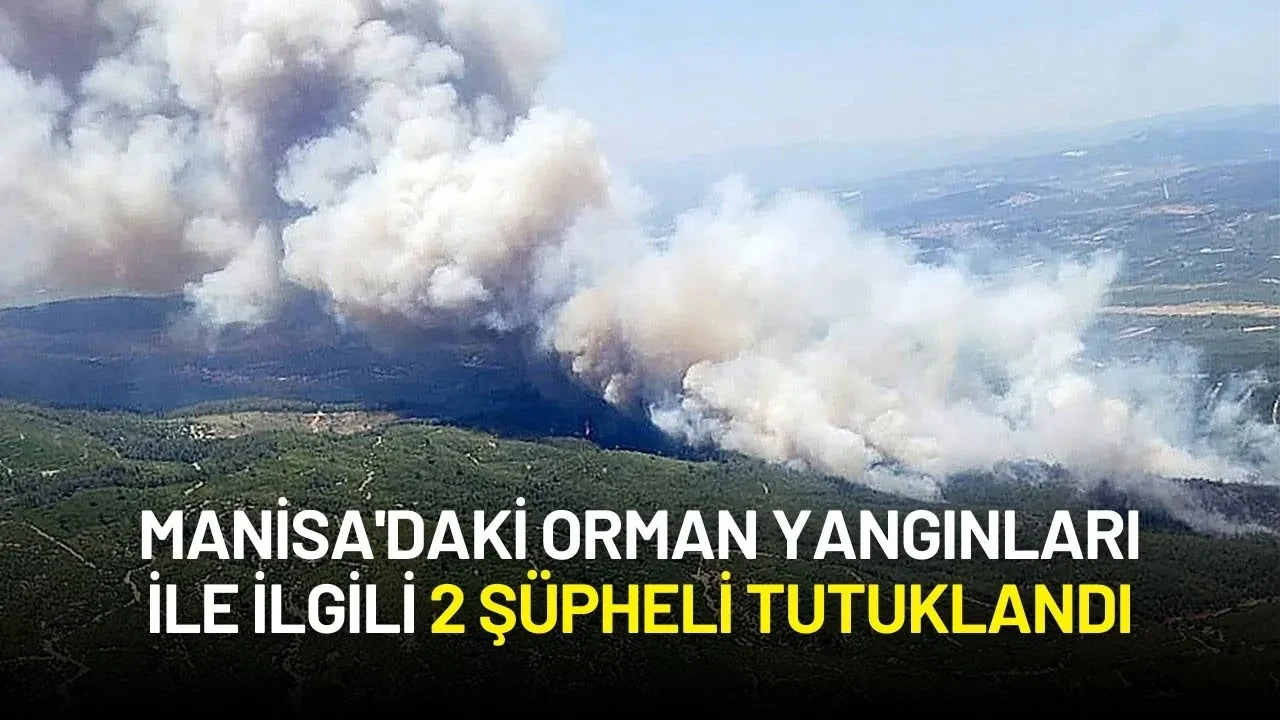 Manisa'daki Orman Yangınlarına Karışan 2 Şüpheli Tutuklandı