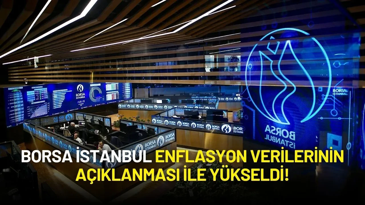 Borsa İstanbul Enflasyon Verilerinin Açıklanması ile Yükseldi!