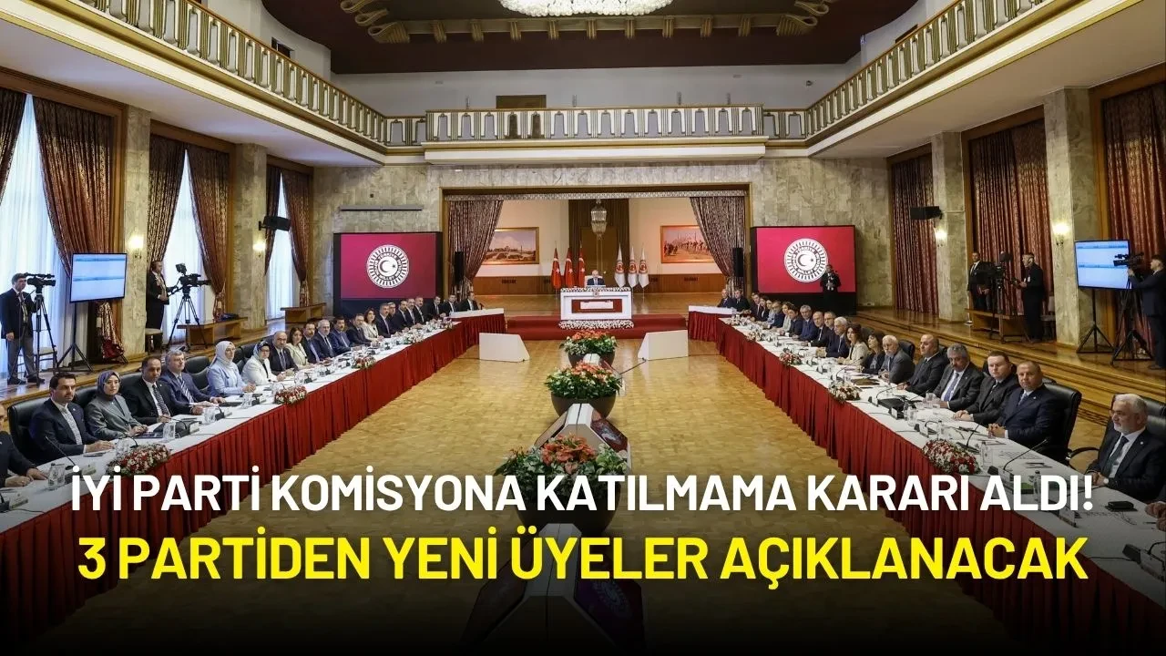 İYİ Parti Komisyona Katılmama Kararı Aldı! 3 Partiden Yeni Üyeler Açıklanacak