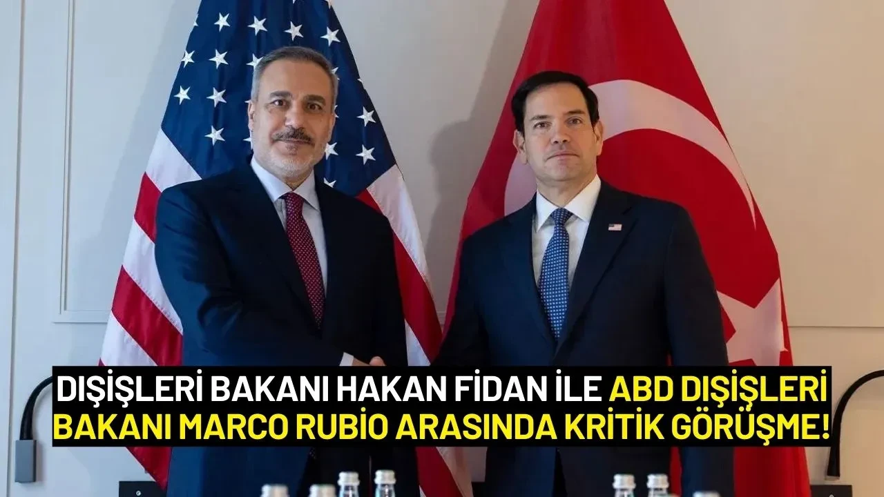 Dışişleri Bakanı Hakan Fidan ile ABD Dışişleri Bakanı Marco Rubio Arasında Kritik Görüşme!