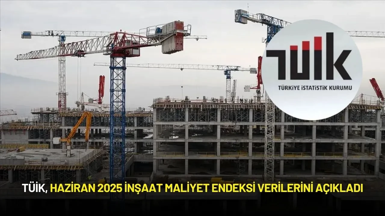 TÜİK, Haziran 2025 İnşaat Maliyet Endeksi Verilerini Açıkladı