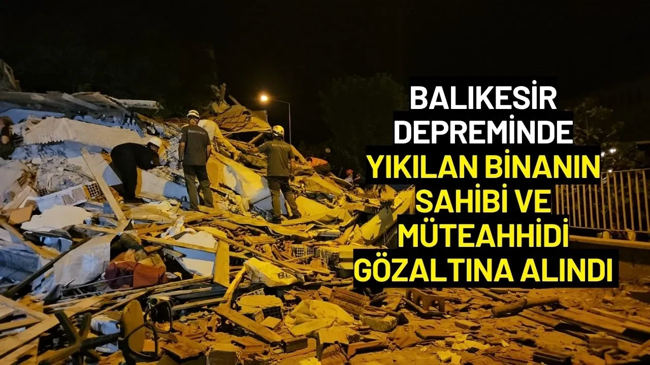 Balıkesir'deki Depremde Yıkılan Binanın Sahibi ve Müteahhidi Gözaltına Alındı