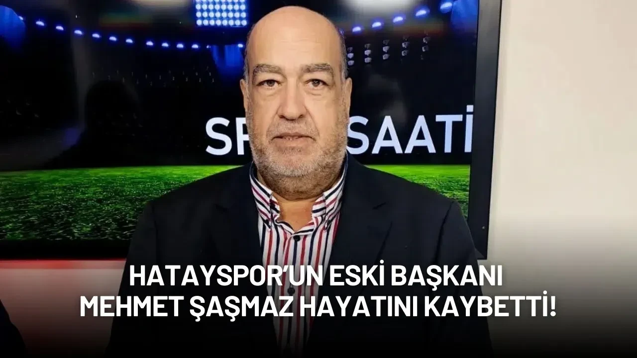 Hatayspor Camiasının Acı Kaybı: Eski Başkan Mehmet Şaşmaz Hayatını Kaybetti!