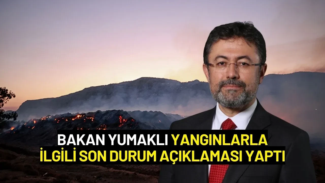 Bakan Yumaklı Yangınlarla İlgili Son Durum Açıklaması Yaptı