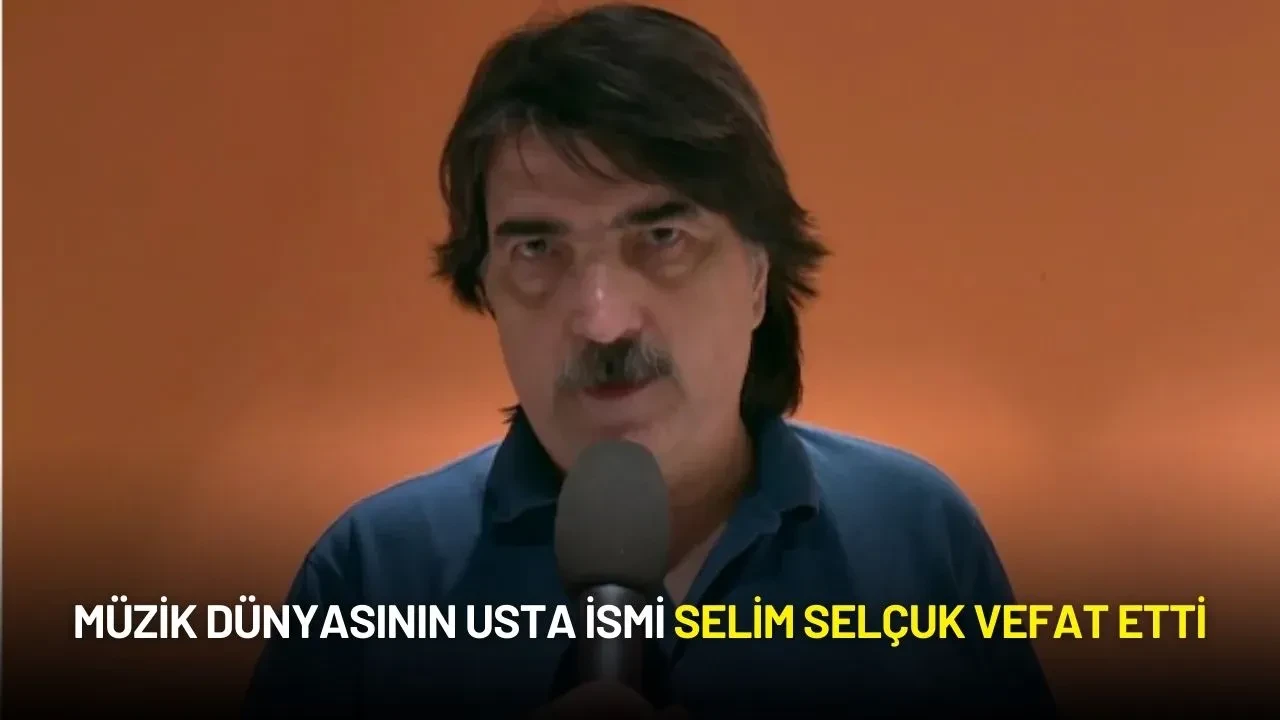 Müzik Dünyasının Usta İsmi Selim Selçuk Vefat Etti