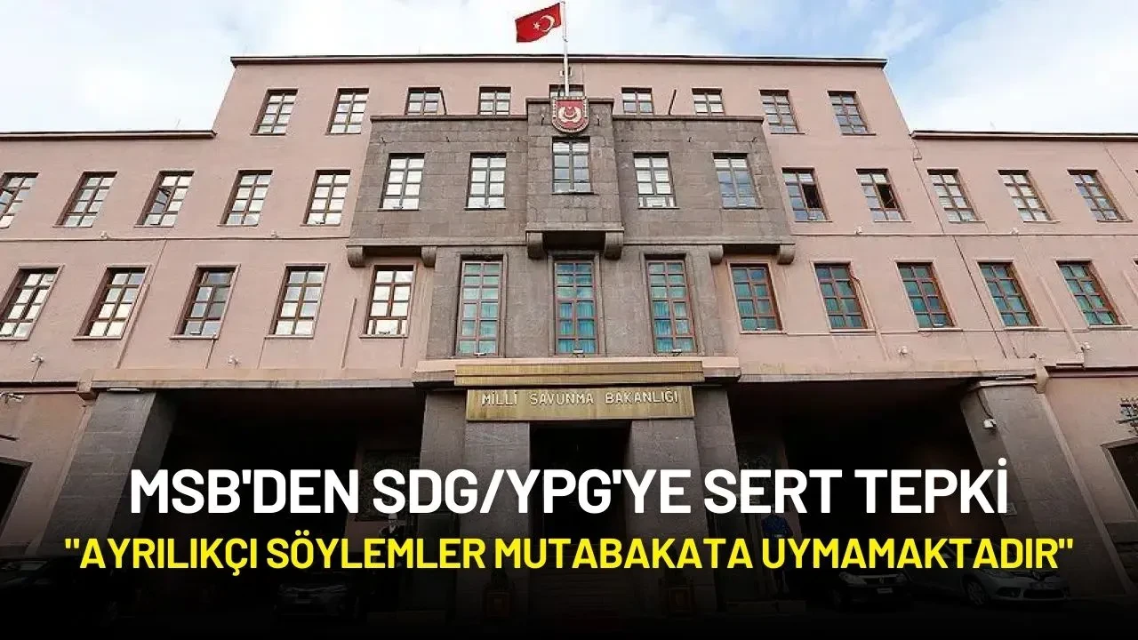 MSB'den SDG/YPG'ye Tepki: "Ayrılıkçı Söylemler Mutabakata Uymamaktadır"