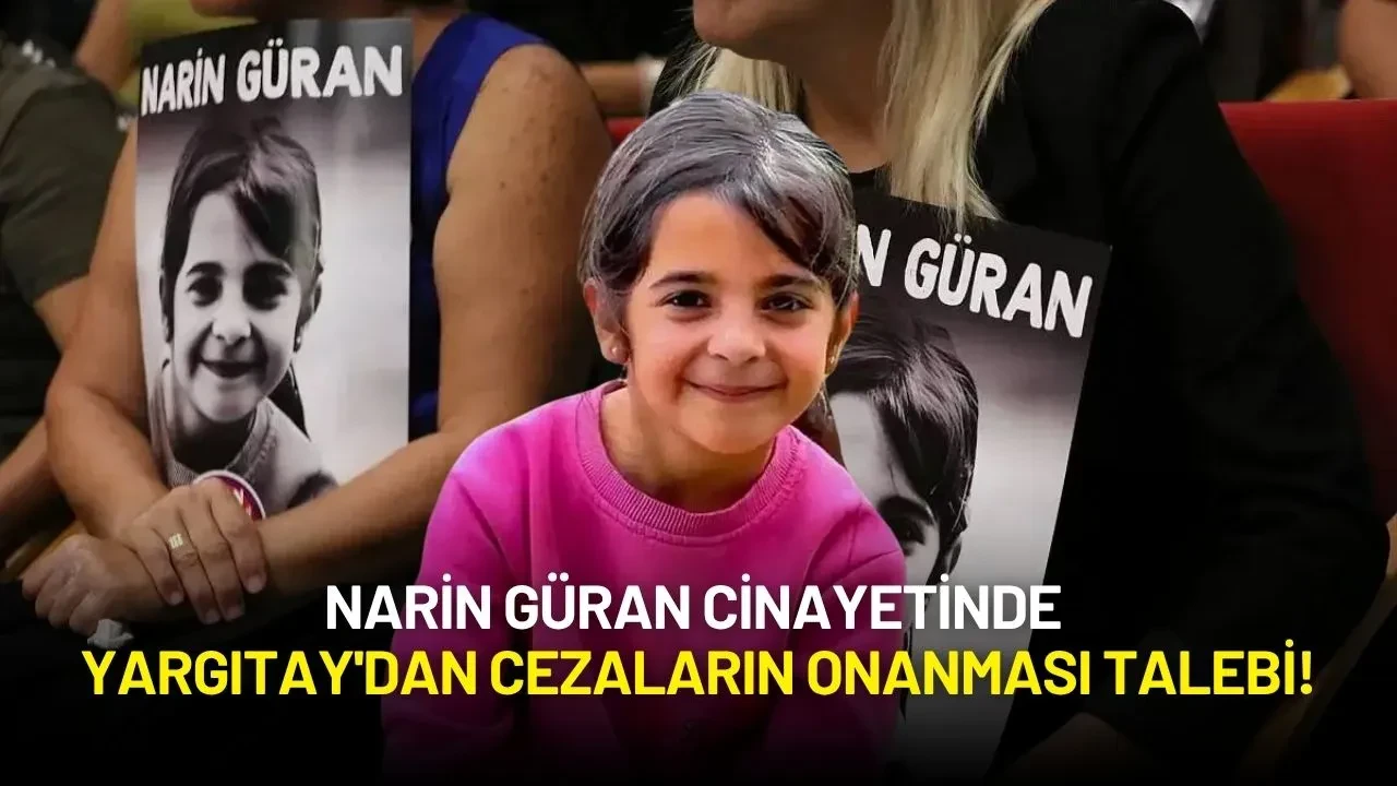 Narin Güran Cinayetinde Yargıtay'dan Cezaların Onanması Talebi!