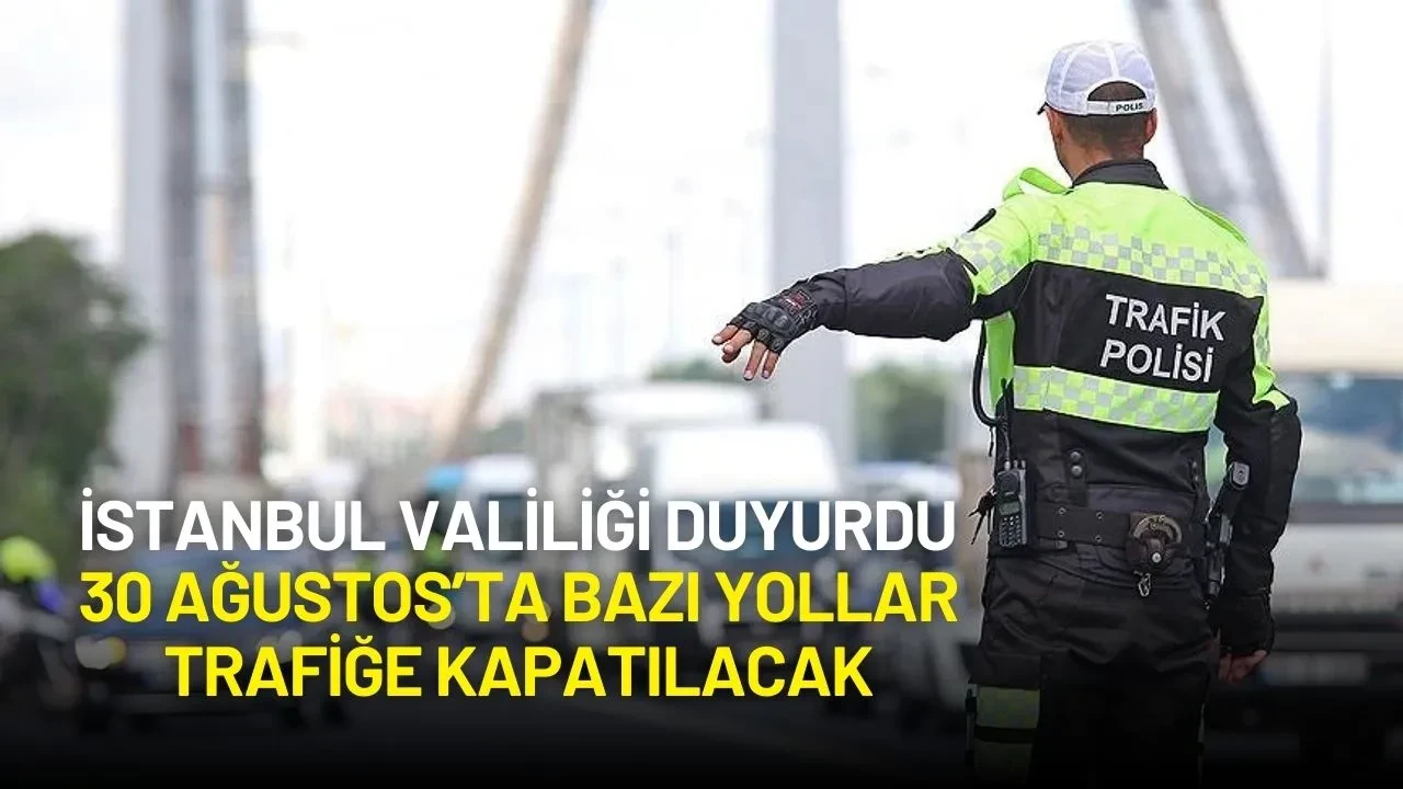 İstanbul'da 30 Ağustos Zafer Bayramı Kutlamaları İçin Bazı Yollar Trafiğe Kapanacak