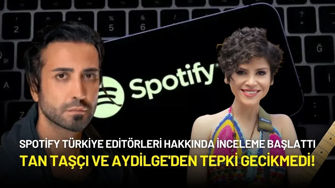 Spotify Türkiye Editörleri Hakkında İnceleme Başlattı! Tan Taşçı ve Aydilge'den Tepki Gecikmedi