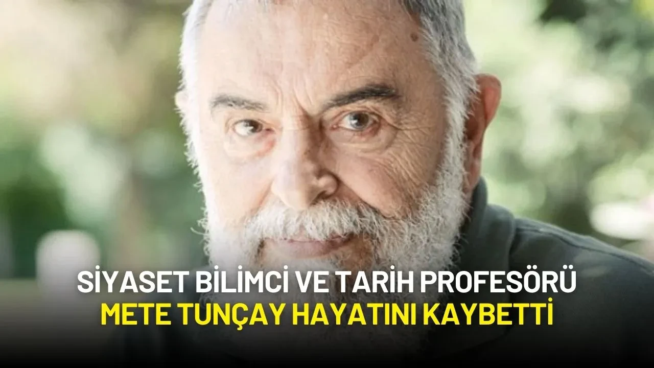 Siyaset Bilimci ve Tarih Profesörü Mete Tunçay Hayatını Kaybetti