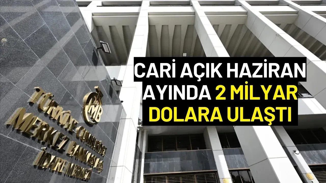 Merkez Bankası Açıkladı: Cari Açık Haziran Ayında 2 Milyar Dolara Ulaştı