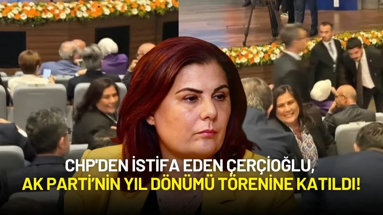 CHP'den İstifa Eden Çerçioğlu, AK Parti’nin Yıl Dönümü Törenine Katıldı!