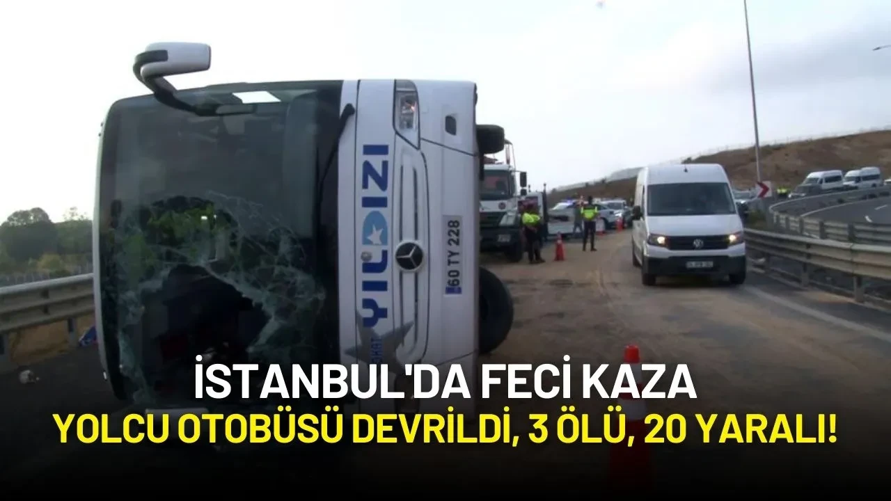 İstanbul'da Feci Kaza: Yolcu Otobüsü Devrildi, 3 Ölü, 20 Yaralı!