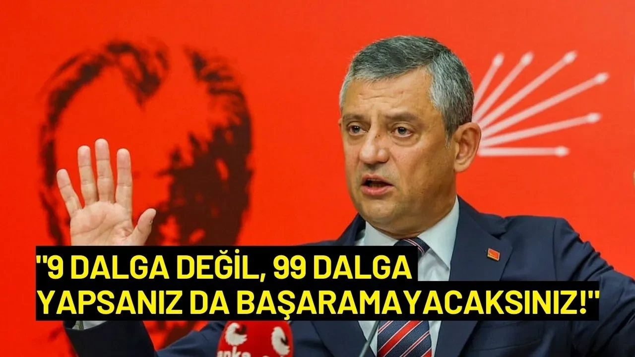 Özgür Özel: "9 Dalga Değil, 99 Dalga Yapsanız da Başaramayacaksınız!"
