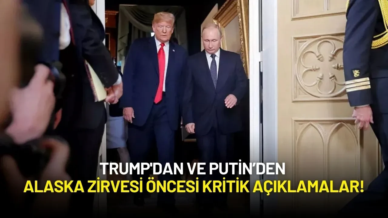 Trump'dan ve Putin’den Alaska Zirvesi Öncesi Kritik Açıklamalar!