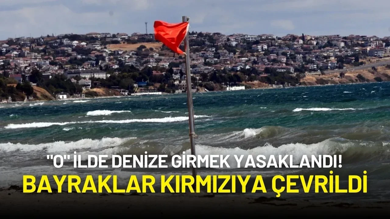 "O" İlde Denize Girmek Yasaklandı! Bayraklar Kırmızıya Çevrildi