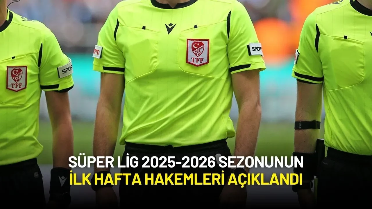 Süper Lig 2025-2026 Sezonunun İlk Hafta Hakemleri Açıklandı