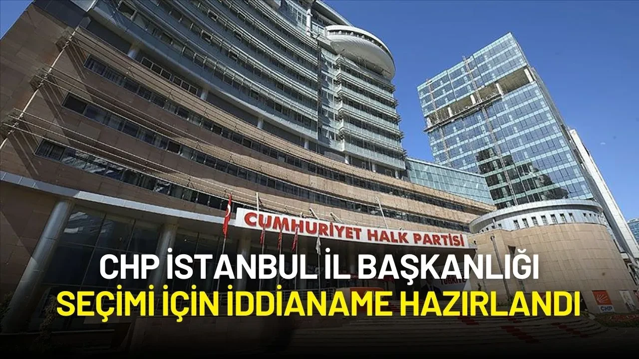 CHP İstanbul İl Başkanlığı Seçimi İçin İddianame Hazırlandı