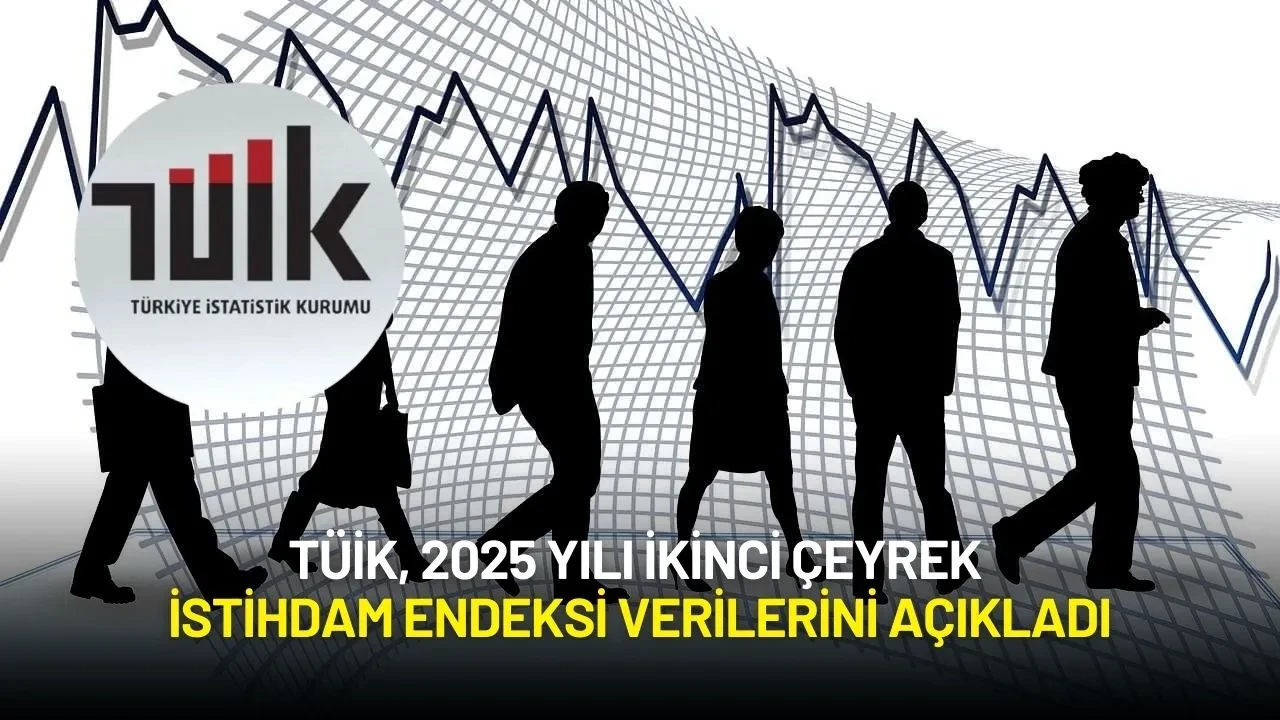 TÜİK, 2025 Yılı İkinci Çeyrek İstihdam ve Ücret Endeksi Verilerini Açıkladı