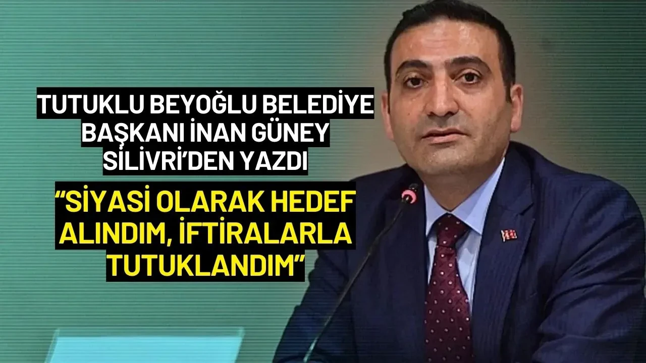 Tutuklu Beyoğlu Belediye Başkanı İnan Güney: "Siyasi Olarak Hedef Alındım"