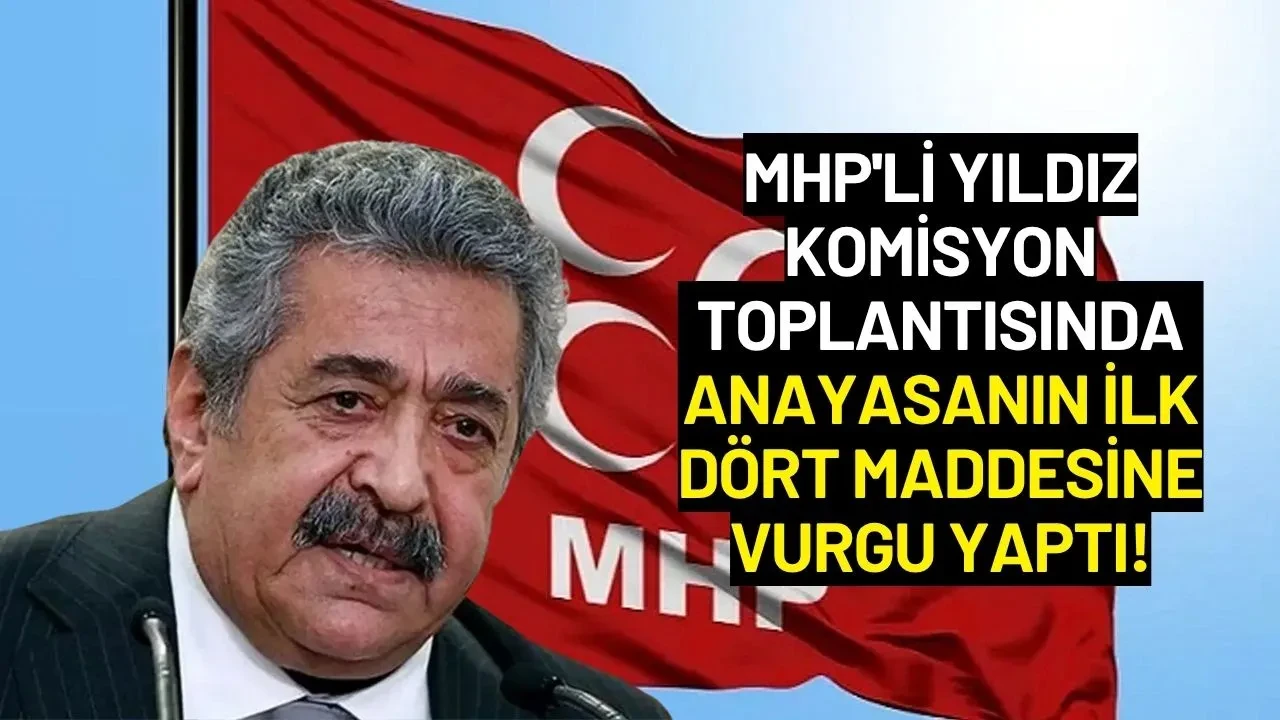 MHP'li Yıldız Komisyon Toplantısında Anayasanın İlk Dört Maddesine Vurgu Yaptı!
