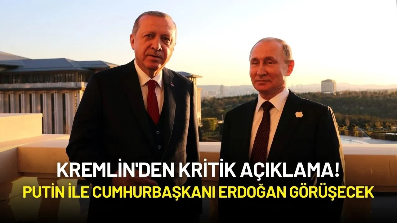 Kremlin'den Kritik Açıklama: Putin ile Cumhurbaşkanı Erdoğan Görüşecek