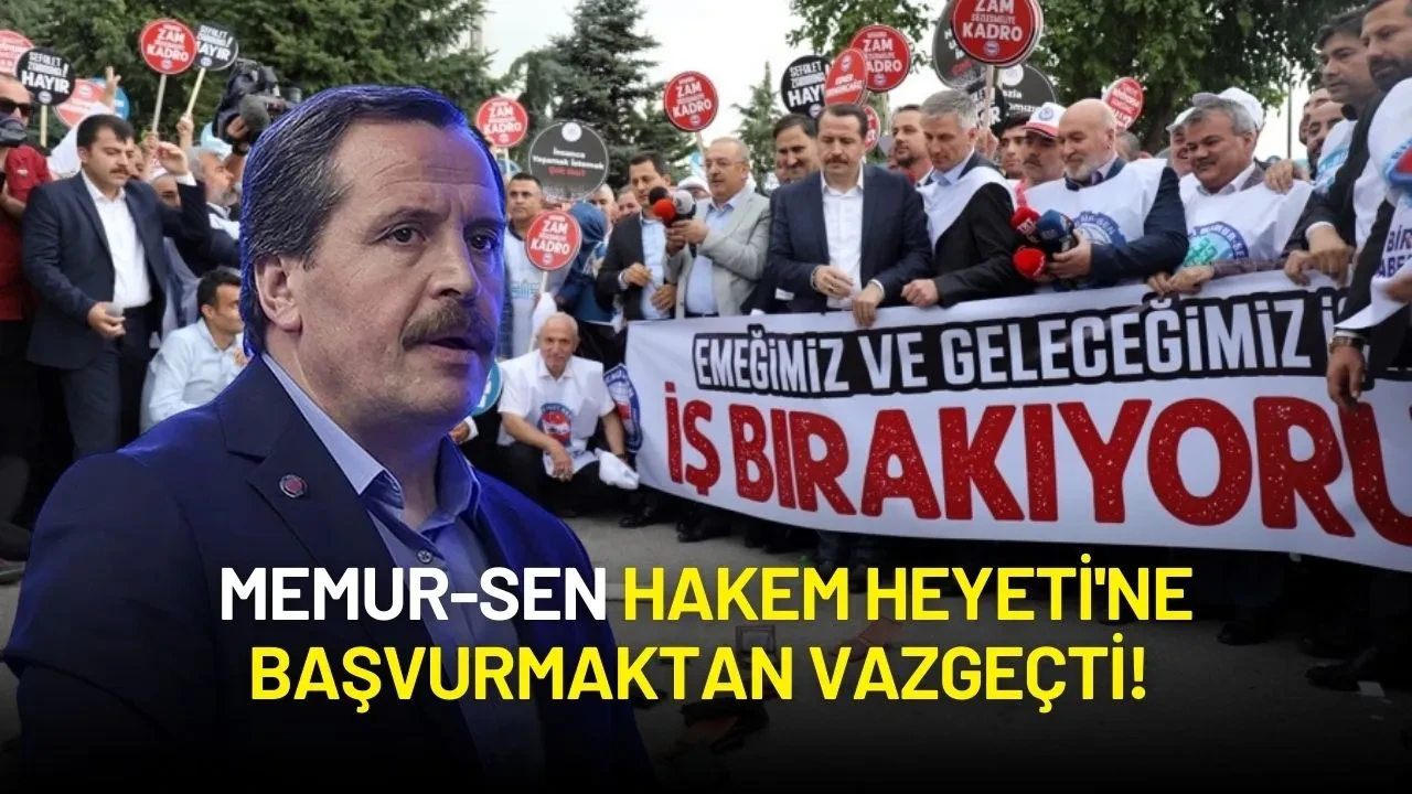 Memur-Sen Hakem Heyeti'ne Başvurmaktan Vazgeçti!