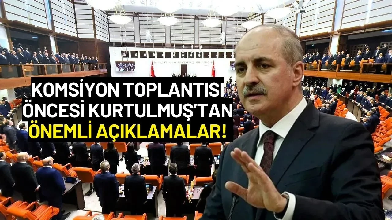 Komisyon İlk Toplantısını Yapıyor! Numan Kurtulmuş Önemli Açıklamalarda Bulundu