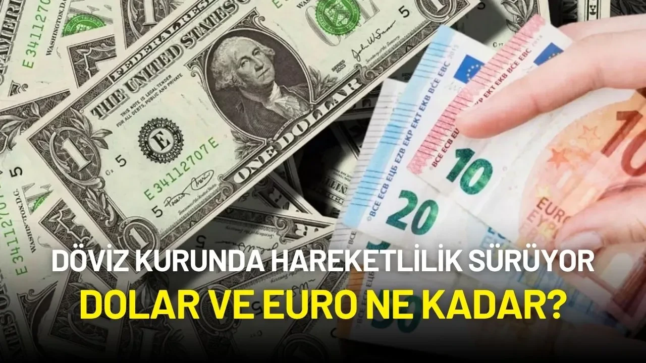 Döviz Kuru Hareketliliği Sürüyor: Dolar ve Euro Ne Kadar?