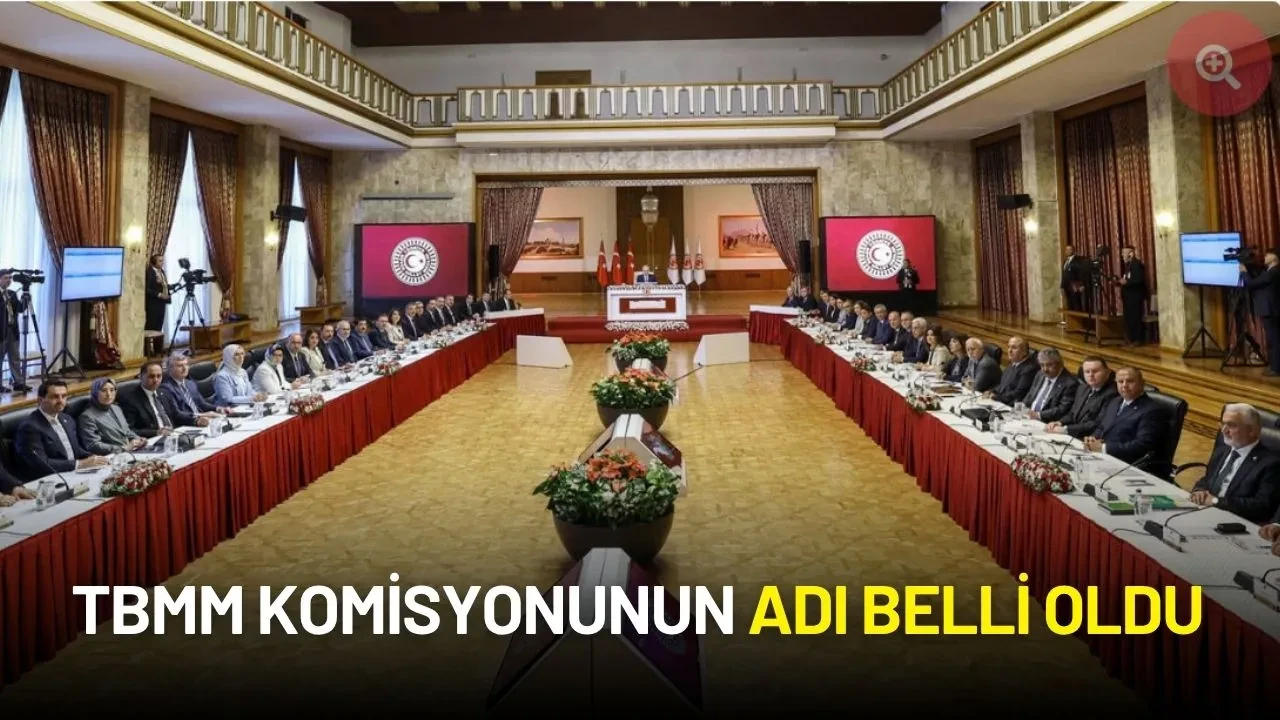 TBMM Komisyonunun Adı Belli Oldu