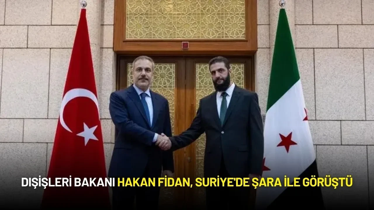 Dışişleri Bakanı Hakan Fidan, Suriye'de Şara ile Görüştü