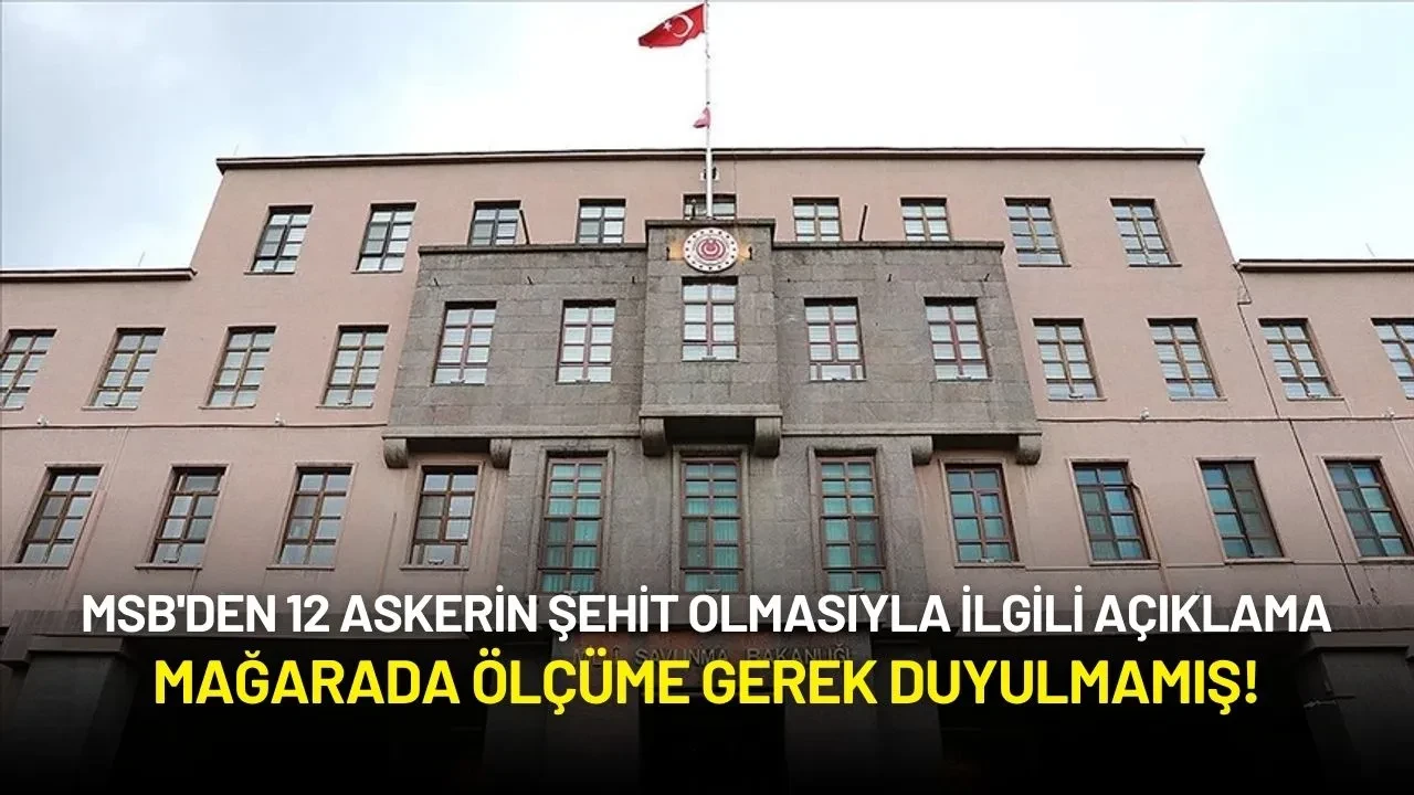 MSB'den 12 Askerin Şehit Olmasıyla İlgili Açıklama: Mağarada Ölçüme Gerek Duyulmamış!