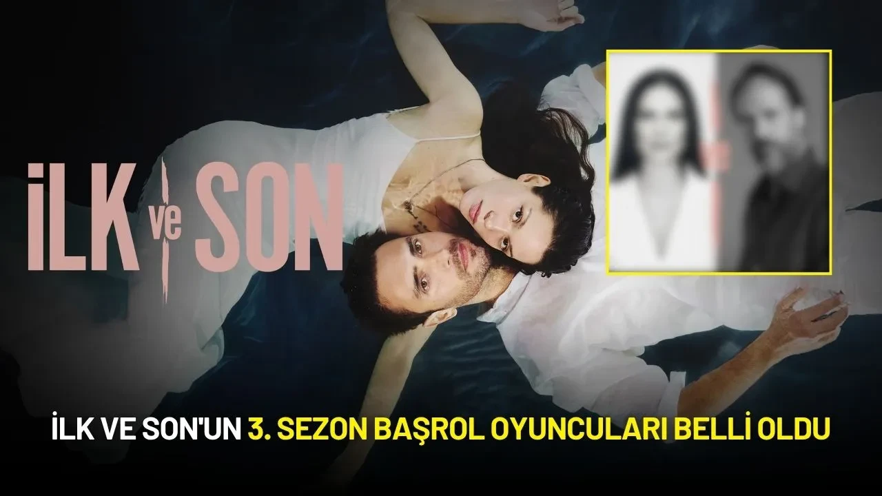 İlk ve Son'un 3. Sezon Başrol Oyuncuları Belli Oldu