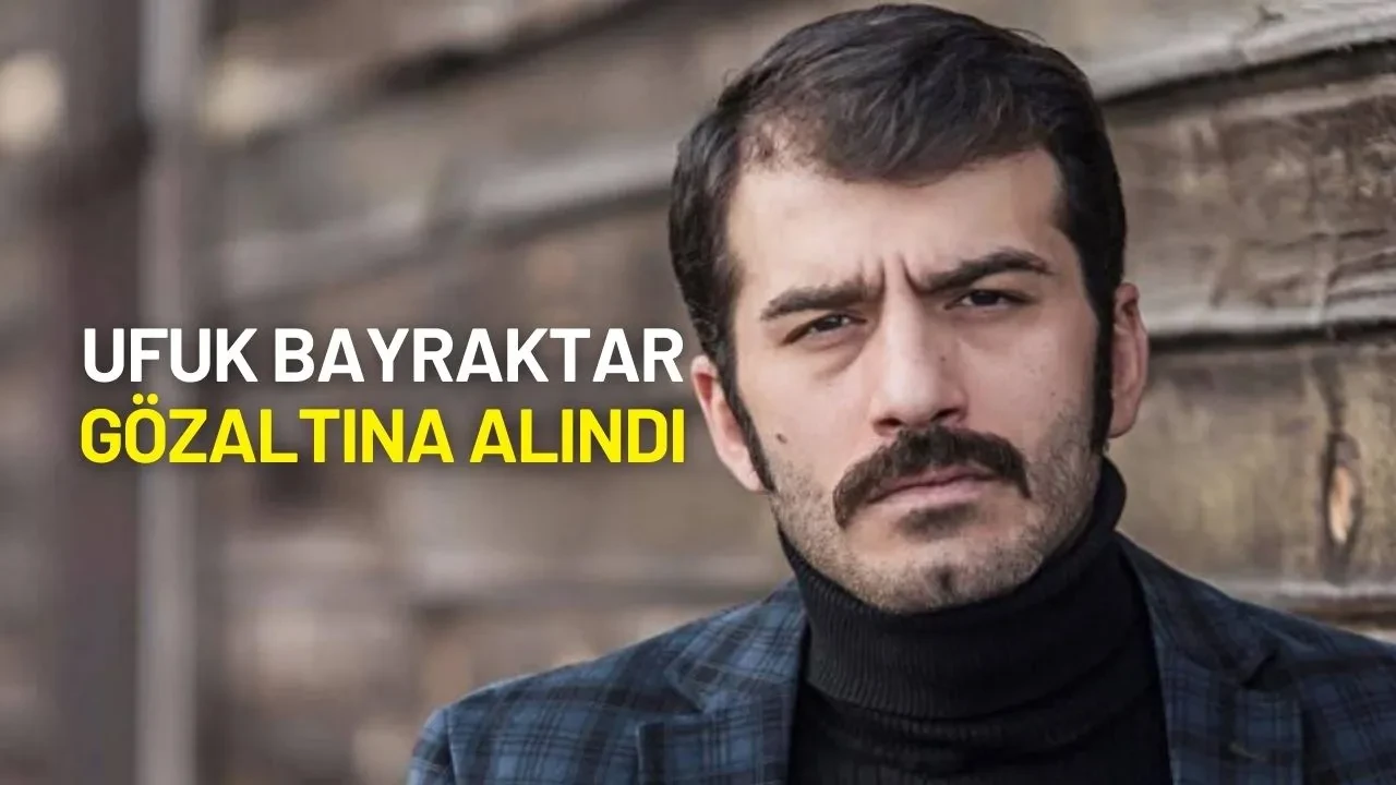 Ünlü Oyuncu Ufuk Bayraktar Gözaltına Alındı