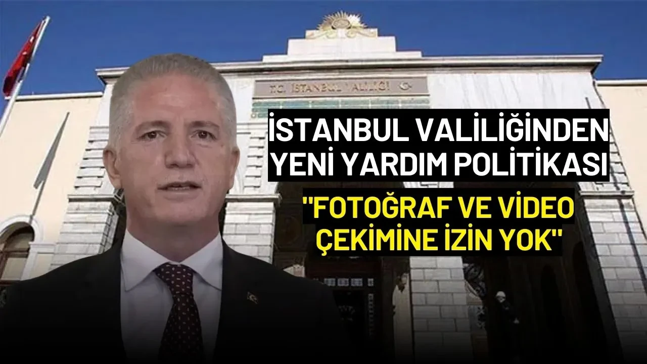 İstanbul Valiliğinden Yeni Yardım Politikası: "Fotoğraf ve Video Çekimine İzin Yok"