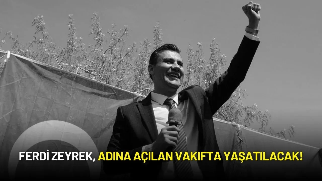 Ferdi Zeyrek, Adına Açılan Vakıfta Yaşatılacak!