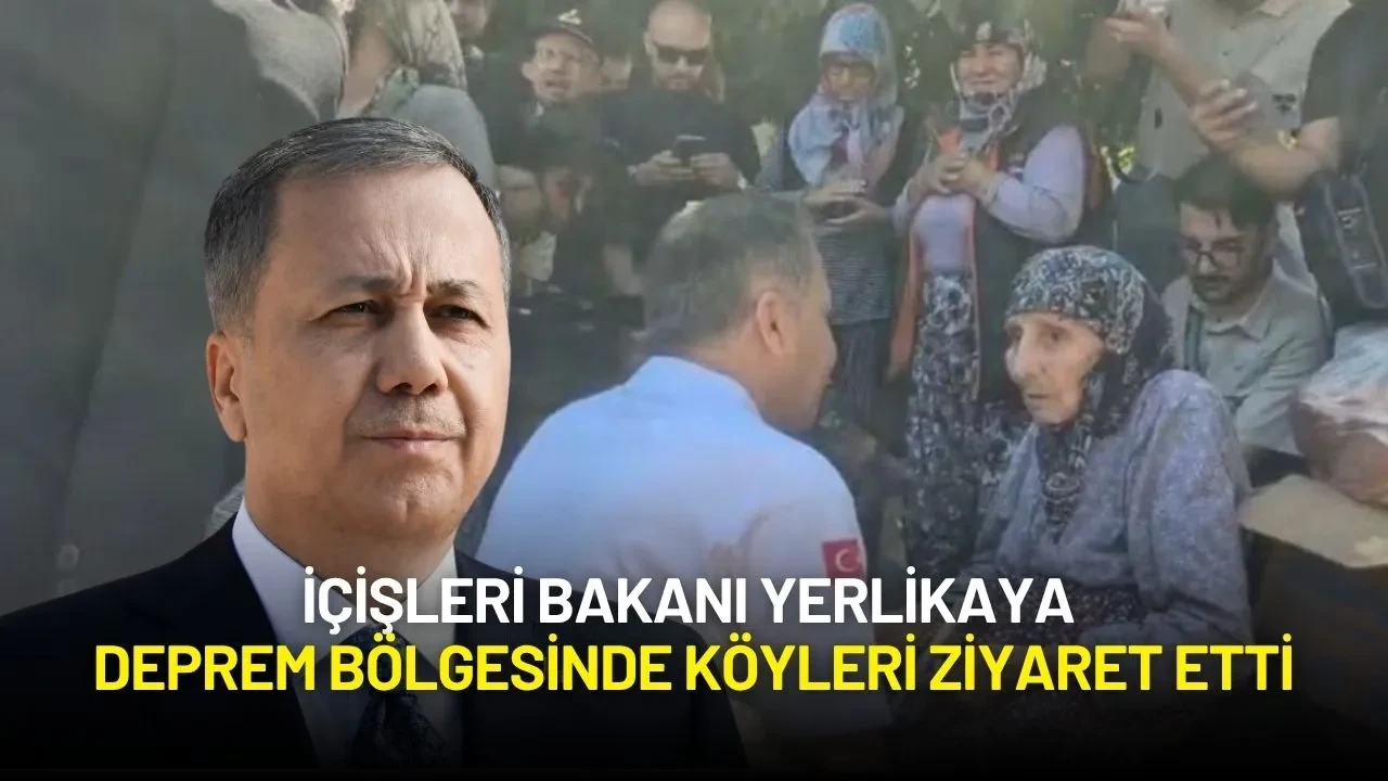 İçişleri Bakanı Yerlikaya Deprem Bölgesinde Köyleri Ziyaret Etti