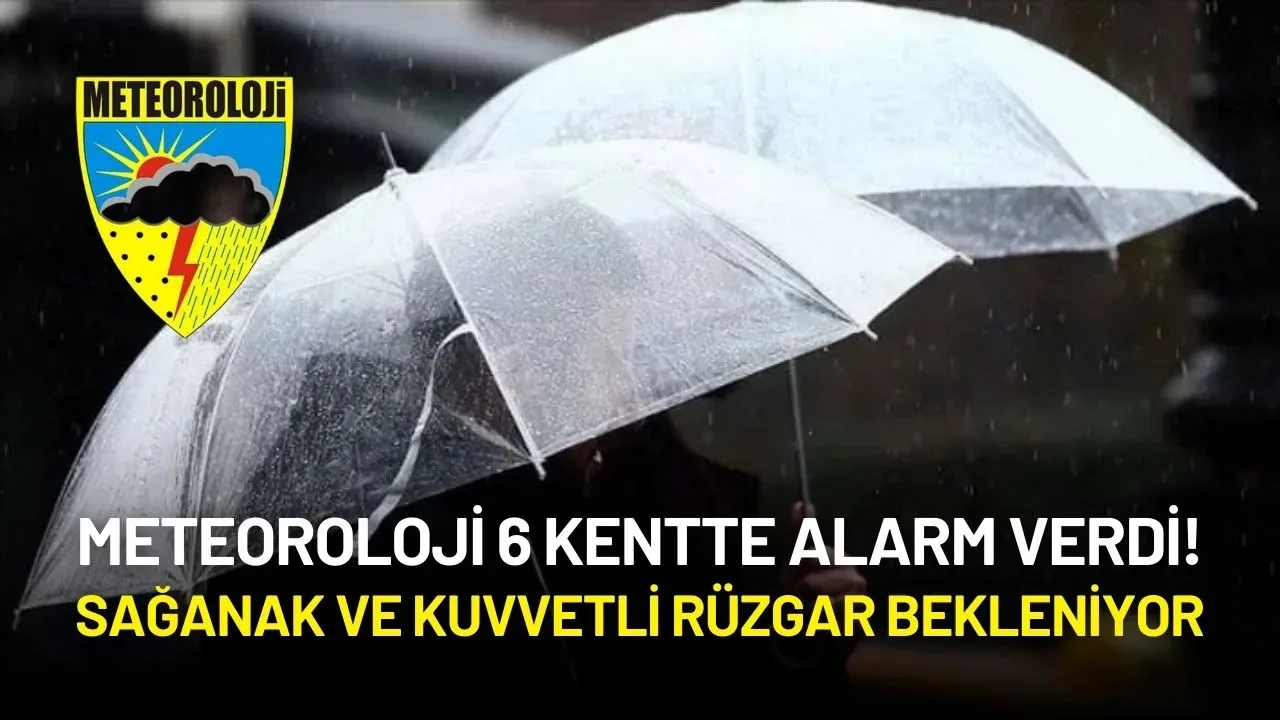 Meteoroloji 6 Kentte Alarm Verdi! Sağanak ve Kuvvetli Rüzgar Bekleniyor