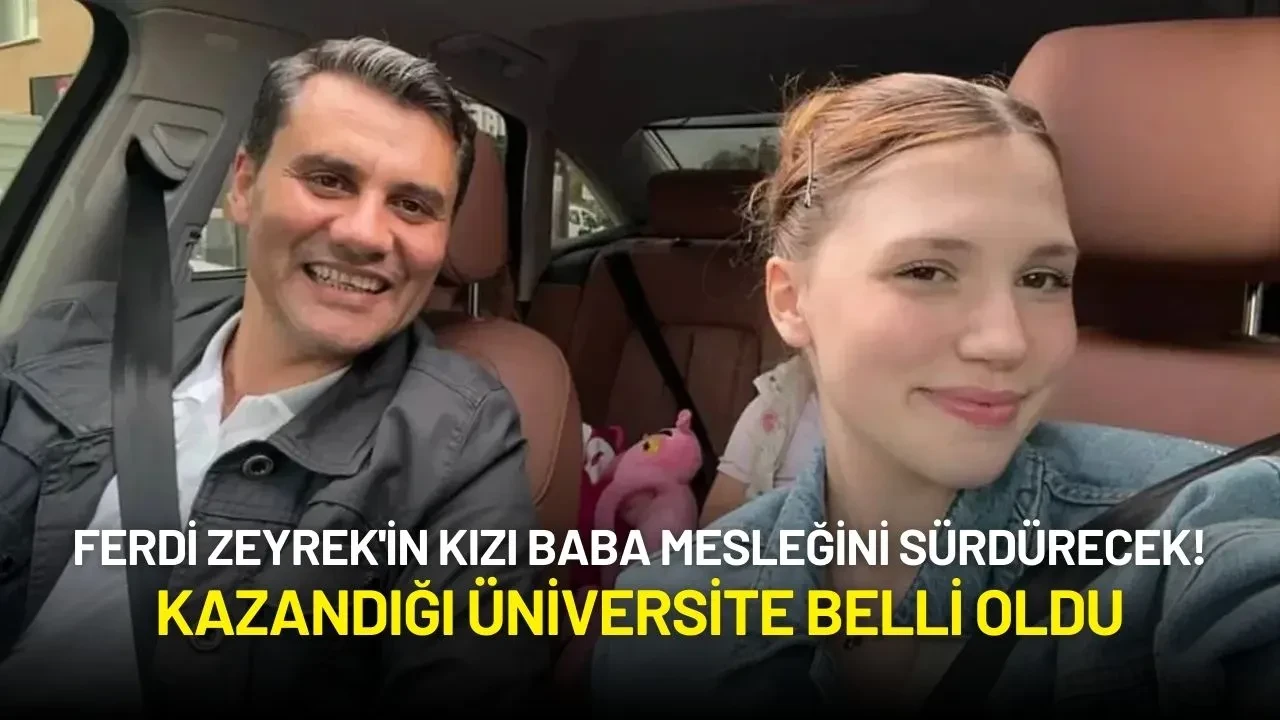 Ferdi Zeyrek'in Kızı Baba Mesleğini Sürdürecek! Kazandığı Üniversite Belli Oldu