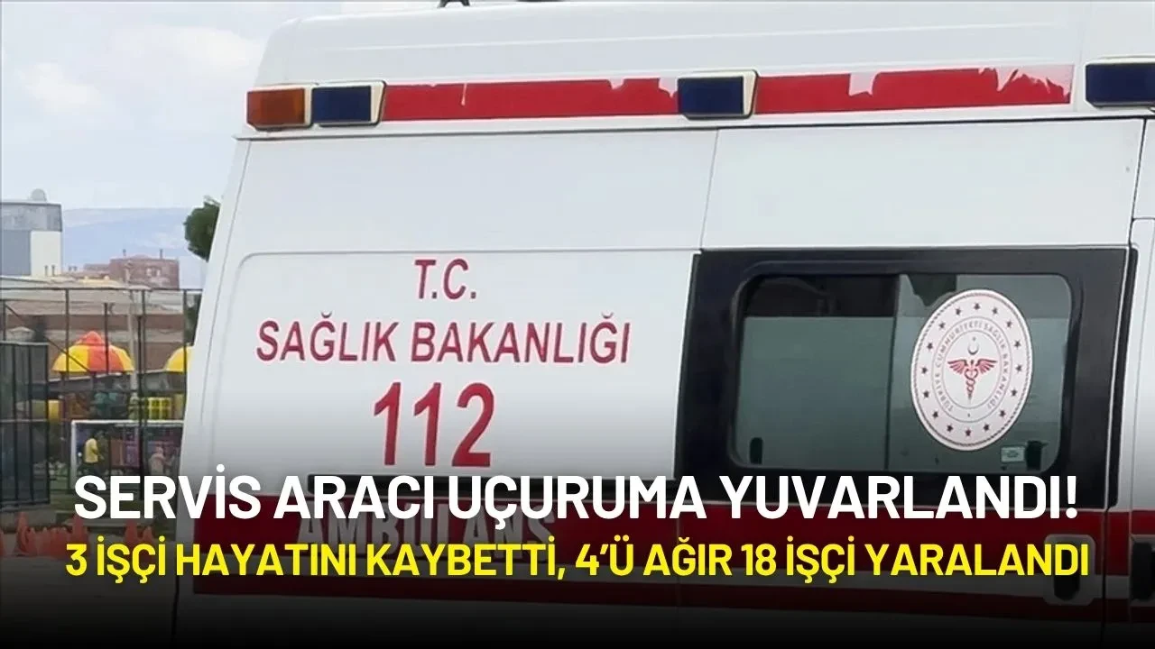 Servis Aracı Uçuruma Yuvarlandı: 3 İşçi Hayatını Kaybetti, 18 Yaralı