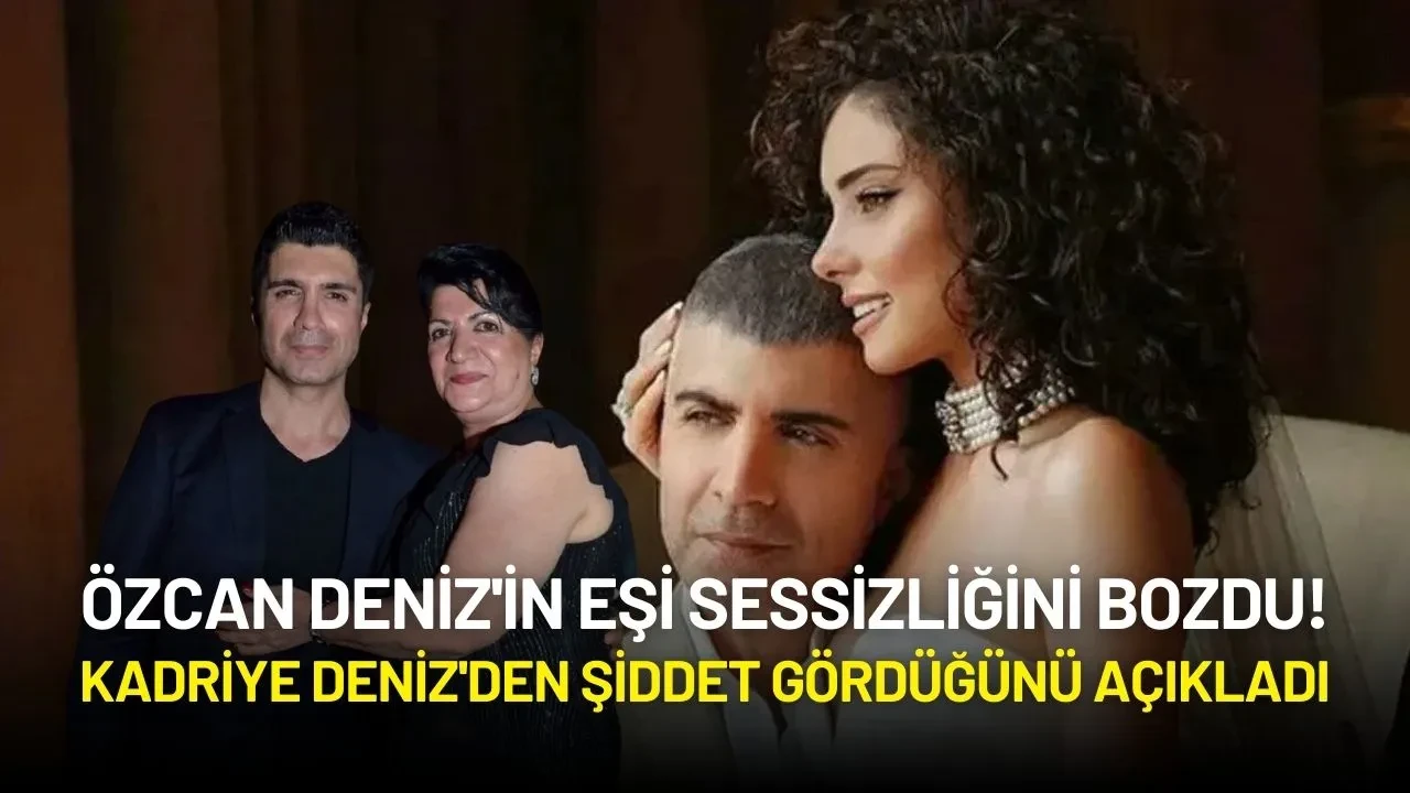 Özcan Deniz'in Eşi Sessizliğini Bozdu! Kadriye Deniz'den Şiddet Gördüğünü Açıkladı