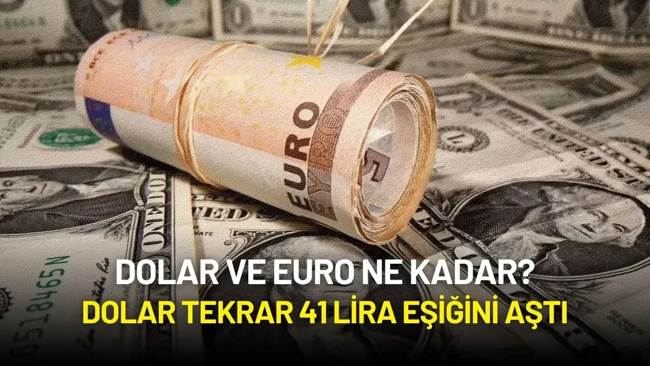 Dolar ve Euro Ne Kadar? Dolar Tekrar 41 Lira Eşiğini Aştı