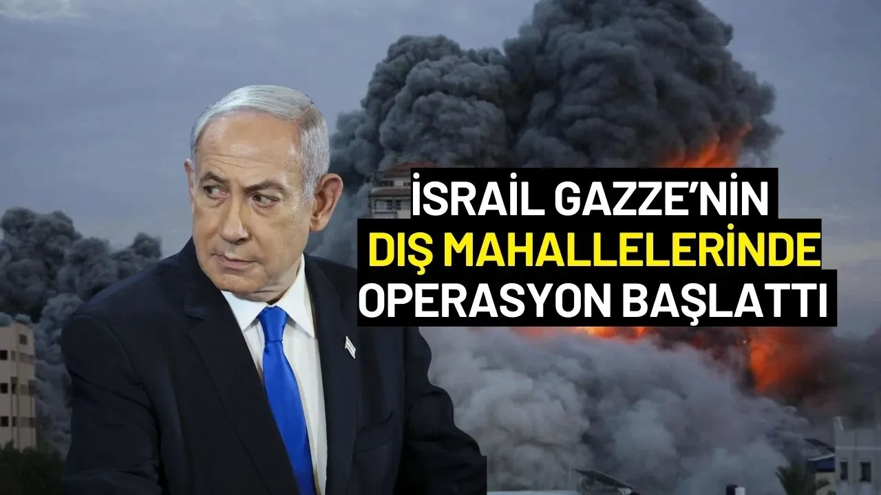 İsrail Gazze’nin Dış Mahallelerinde Operasyon Başlattı