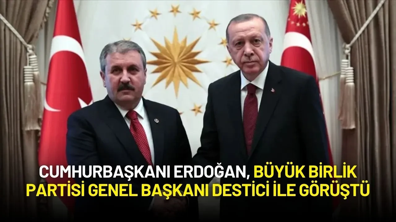 Cumhurbaşkanı Erdoğan, Büyük Birlik Partisi Genel Başkanı Mustafa Destici ile Görüştü