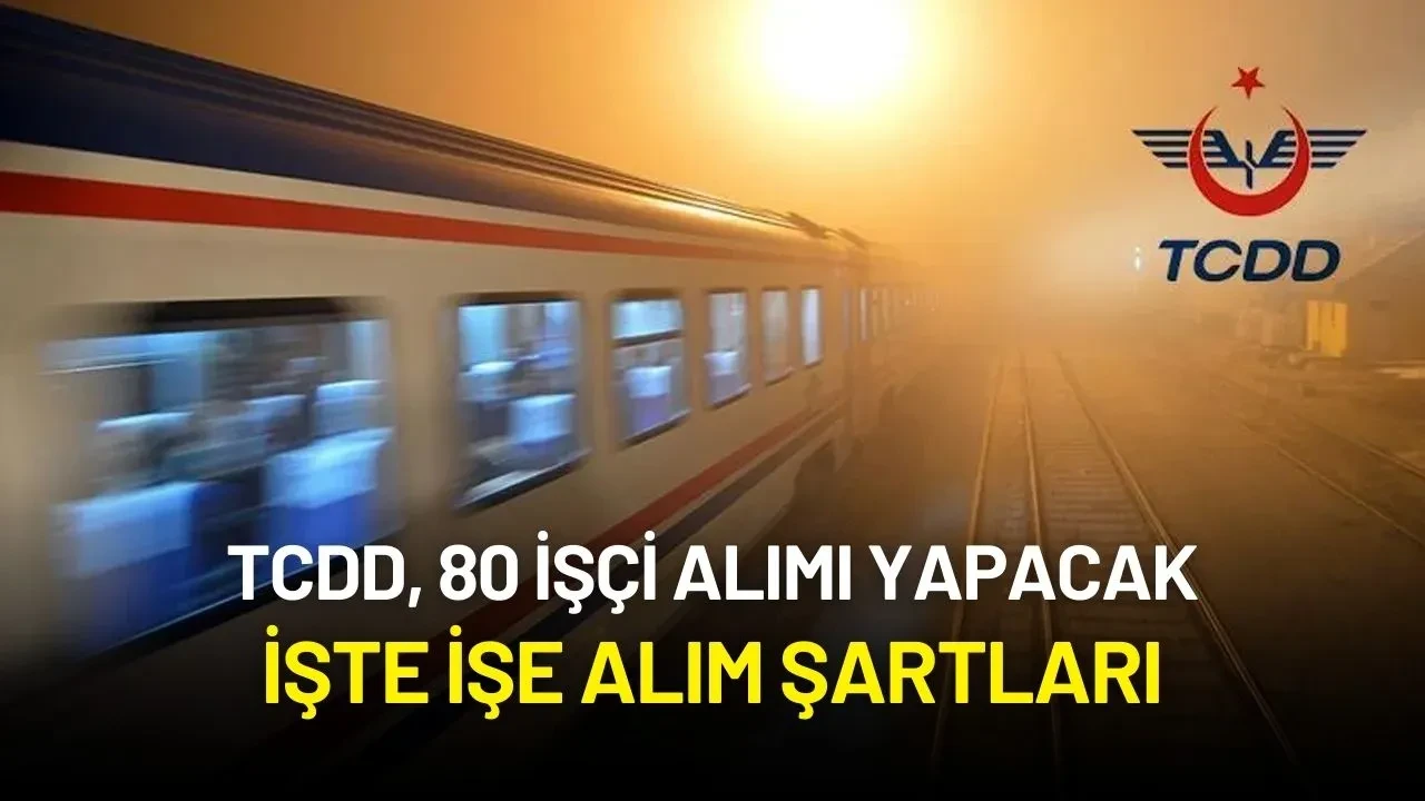 TCDD, 80 İşçi Alımı Yapacak! İşte İşe Alım Şartları