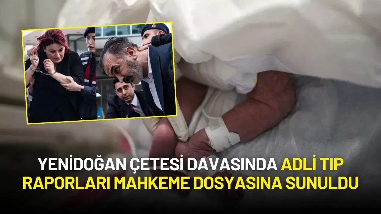 Yenidoğan Çetesi Davasında Adli Tıp Raporları Mahkeme Dosyasına Sunuldu