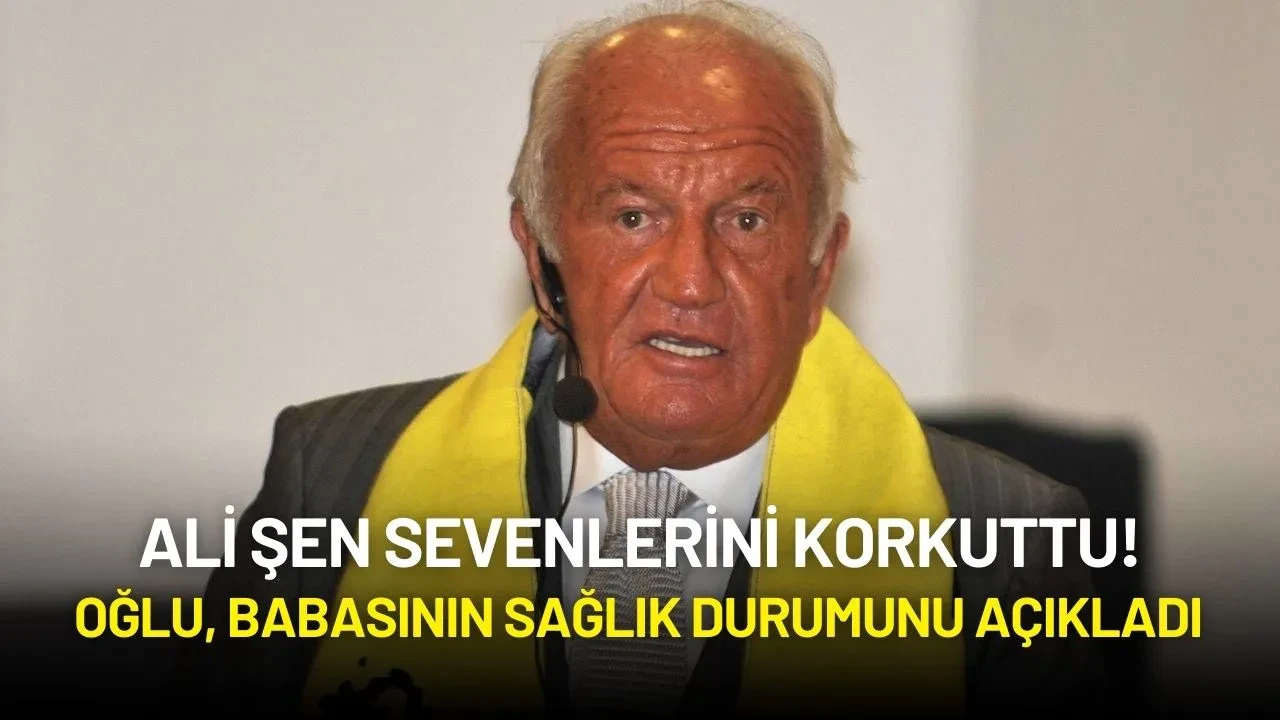 Ali Şen Sevenlerini Korkuttu! Oğlu, Babasının Sağlık Durumunu Açıkladı